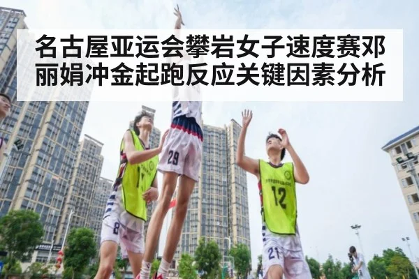 名古屋亚运会攀岩女子速度赛邓丽娟冲金起跑反应关键因素分析